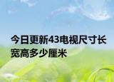 今日更新43电视尺寸长宽高多少厘米