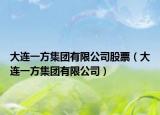 大连一方集团有限公司股票（大连一方集团有限公司）