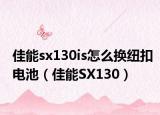 佳能sx130is怎么换纽扣电池（佳能SX130）