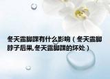 冬天露脚踝有什么影响（冬天露脚脖子后果,冬天露脚踝的坏处）