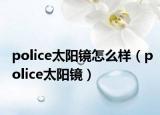 police太阳镜怎么样（police太阳镜）