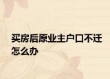 买房后原业主户口不迁怎么办