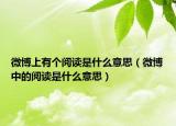微博上有个阅读是什么意思（微博中的阅读是什么意思）
