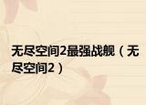 无尽空间2最强战舰（无尽空间2）