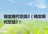 锁定现代空战2（锁定现代空战2）