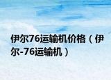 伊尔76运输机价格（伊尔-76运输机）