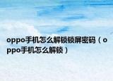 oppo手机怎么解锁锁屏密码（oppo手机怎么解锁）