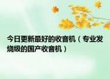 今日更新最好的收音机（专业发烧级的国产收音机）