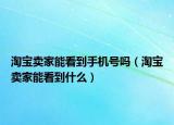 淘宝卖家能看到手机号吗（淘宝卖家能看到什么）