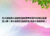 红小豆和赤小豆的区别和营养价值与功效以及适应人群（赤小豆和红豆的区别 吃赤小豆的好处）