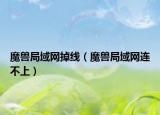 魔兽局域网掉线（魔兽局域网连不上）