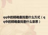 qq中的精确查找是什么方式（qq中的精确查找是什么意思）