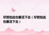 尽管如此也要活下去（尽管如此也要活下去）