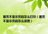 首页不显示页码怎么打印（首页不显示页码怎么设置）