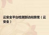 云安全平台检测到访问异常（云安全）