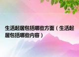 生活起居包括哪些方面（生活起居包括哪些内容）