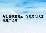 今日更新爱奇艺一个账号可以登录几个设备