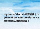 rhythm of the rain电影插曲（rhythm of the rain 1963年The Cascades乐队演唱的歌曲）