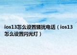 ios13怎么设置骚扰电话（ios13怎么设置闪光灯）
