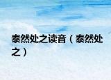 泰然处之读音（泰然处之）