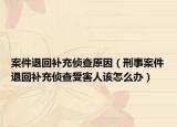 案件退回补充侦查原因（刑事案件退回补充侦查受害人该怎么办）
