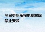 今日更新乐视电视解除禁止安装