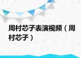 周村芯子表演视频（周村芯子）