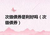 次级债券是利好吗（次级债券）