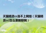 天猫精灵cc连不上网络（天猫精灵ccl怎么重新联网）
