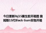 今日更新lbj15黑生胶开箱图 詹姆斯15代Black Gum实物开箱