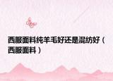 西服面料纯羊毛好还是混纺好（西服面料）