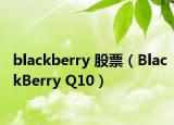 blackberry 股票（BlackBerry Q10）
