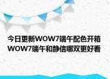 今日更新WOW7端午配色开箱 WOW7端午和静信哪双更好看