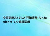 今日更新AJ 9'LA'开箱鉴赏 Air Jordan 9 'LA'值得买吗
