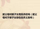 继父母对继子女有抚养权吗（继父母对于继子女存在抚养义务吗）