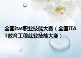 全国itat职业技能大赛（全国ITAT教育工程就业技能大赛）