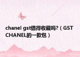 chanel gst值得收藏吗?（GST CHANEL的一款包）
