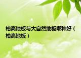 柏高地板与大自然地板哪种好（柏高地板）