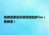 陈颖恩那些你很冒险的梦live（陈颖恩）