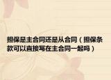 担保是主合同还是从合同（担保条款可以直接写在主合同一起吗）