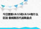今日更新LBJ15和LBJ14有什么区别 詹姆斯历代战靴盘点