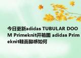今日更新adidas TUBULAR DOOM Primeknit开箱图 adidas Primeknit鞋面脚感如何
