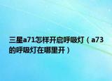 三星a71怎样开启呼吸灯（a73的呼吸灯在哪里开）