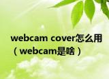 webcam cover怎么用（webcam是啥）