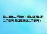 戴口罩防二手烟么（戴口罩可以防二手烟吗,戴口罩能防二手烟吗）