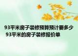 93平米房子装修预算预计要多少 93平米的房子装修报价单