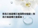 东北三省是哪三省简称分别是（东北三省是哪三省省会）