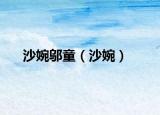 沙婉邬童（沙婉）