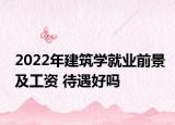 2022年建筑学就业前景及工资 待遇好吗