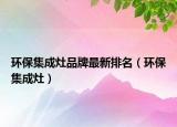 环保集成灶品牌最新排名（环保集成灶）